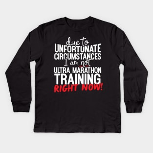 Due To Unfortunate Circumstances I Am Not Ultra Marathon Training Right Now! Kids Long Sleeve T-Shirt